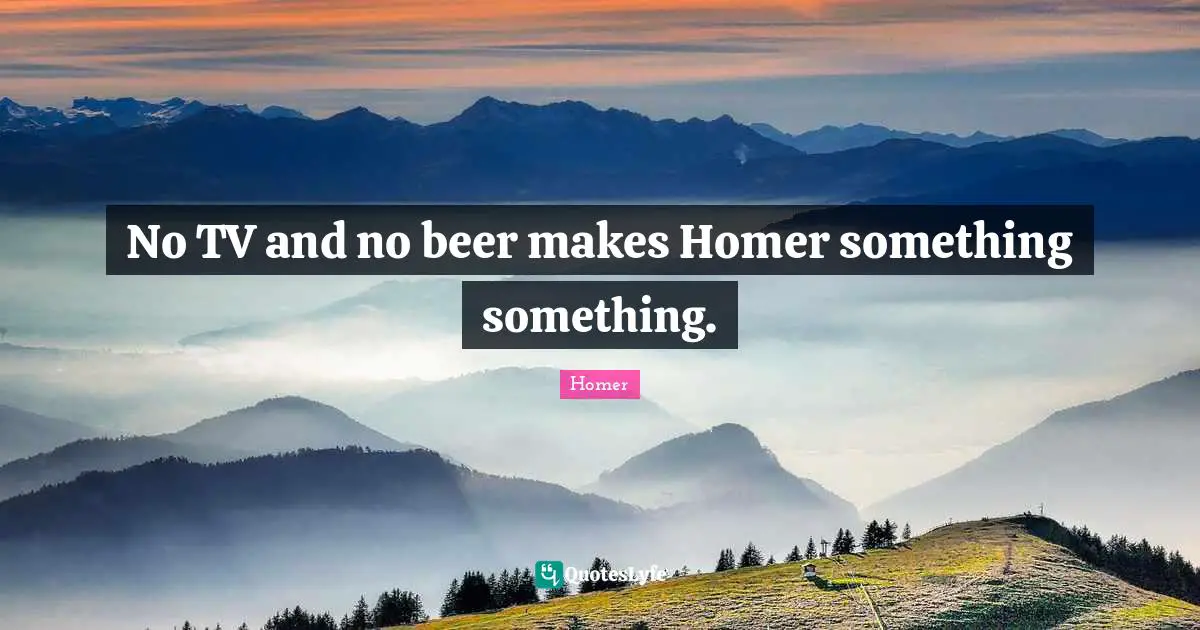 No TV and no beer makes Homer something something.