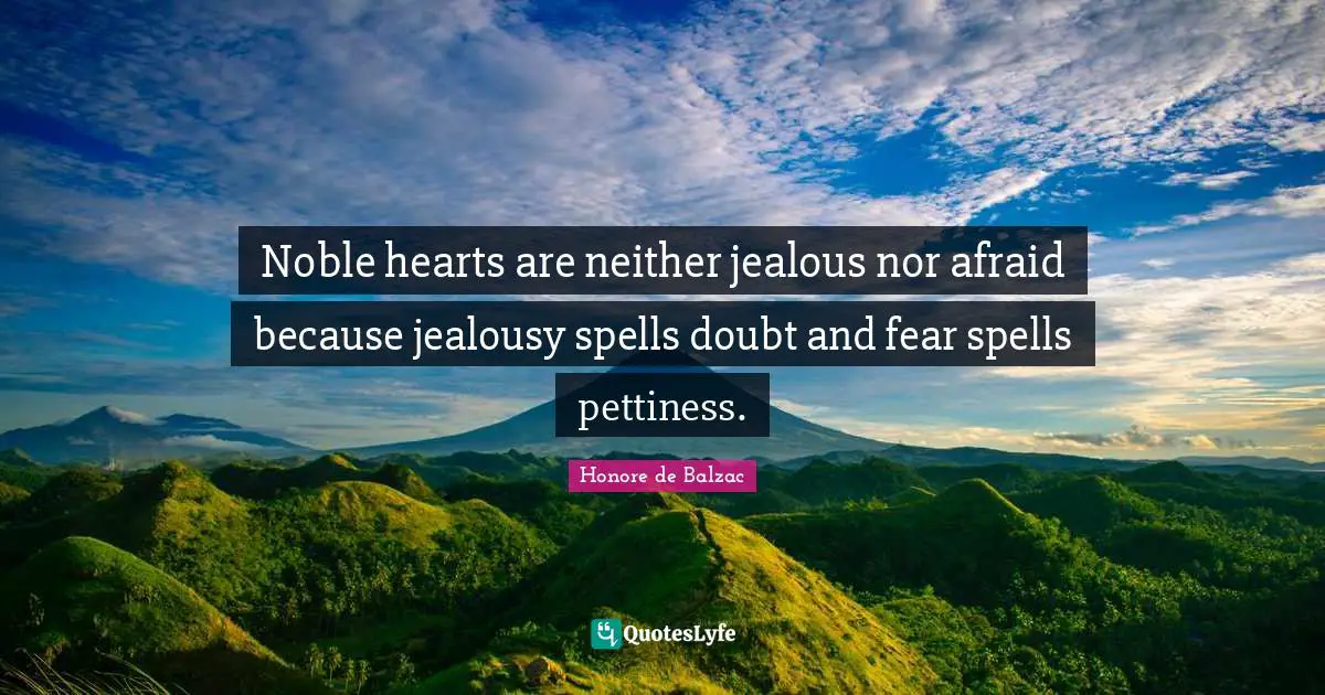 Spells Quotes: "Noble hearts are neither jealous nor afraid because jealousy spells doubt and fear spells pettiness."