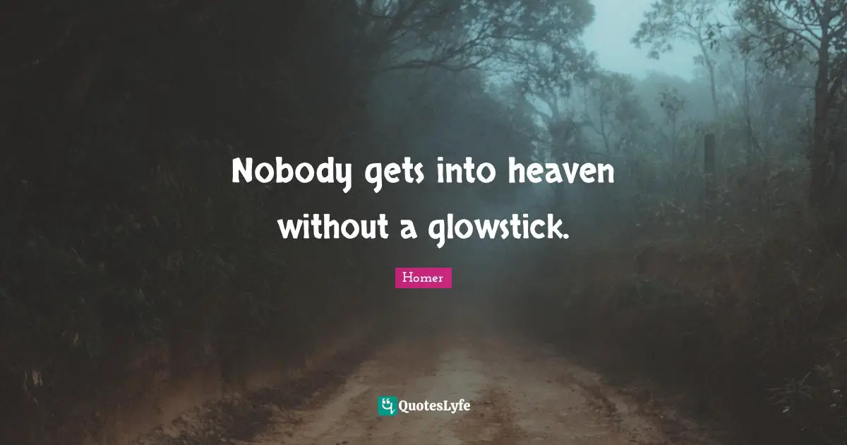 Nobody gets into heaven without a glowstick.