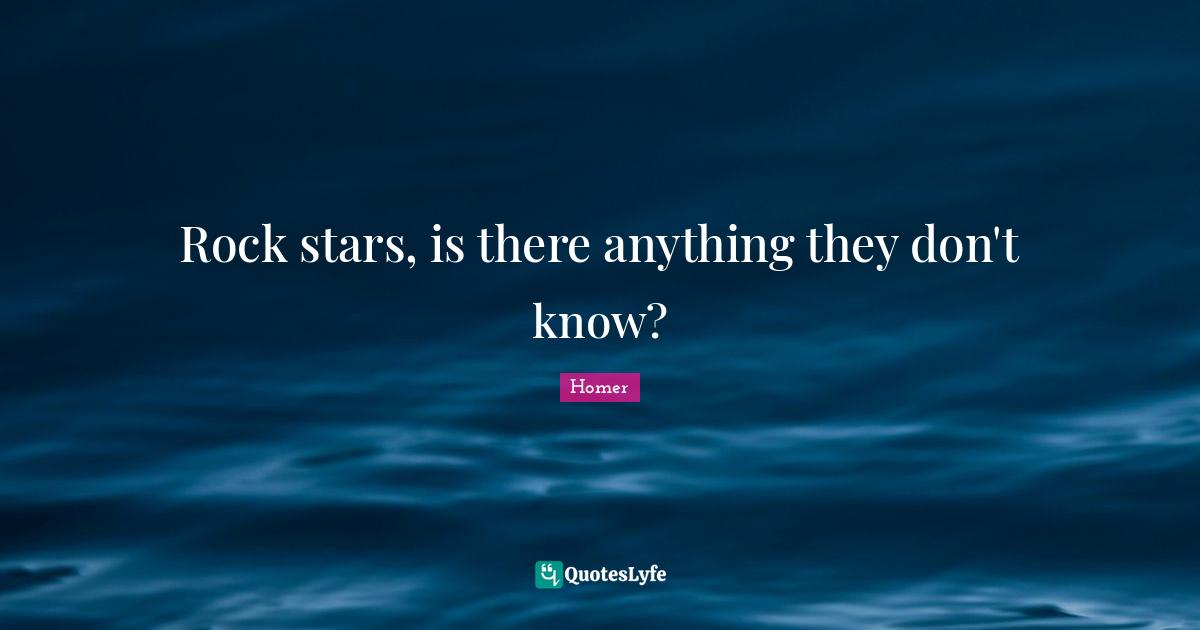 Rock stars, is there anything they don't know?