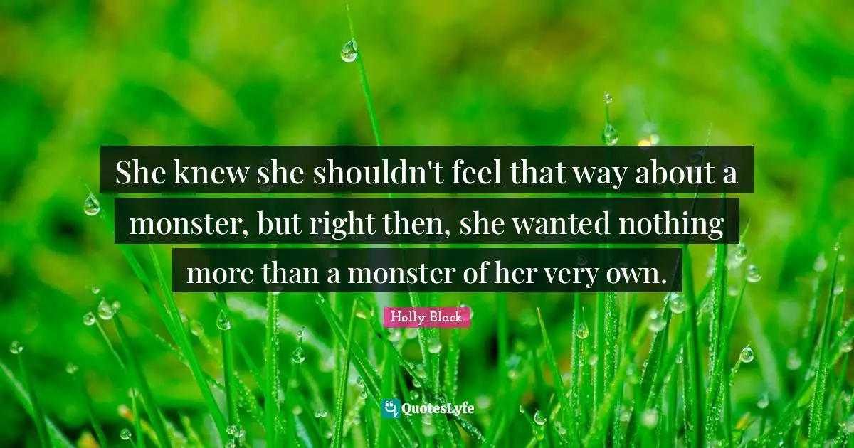 She knew she shouldn't feel that way about a monster, but right then, she wanted nothing more than a monster of her very own.
