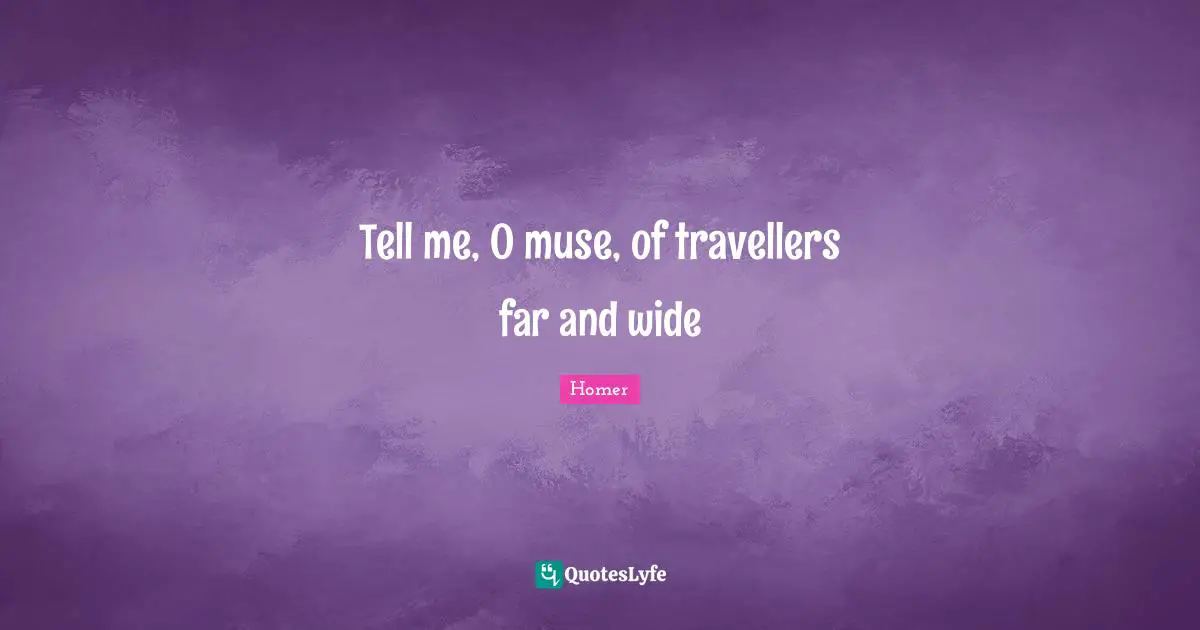 Tell me, O muse, of travellers far and wide