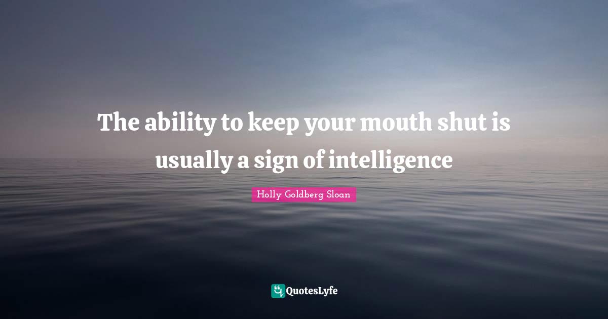 The ability to keep your mouth shut is usually a sign of intelligence