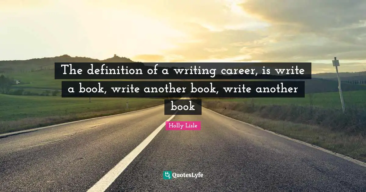 The definition of a writing career, is write a book, write another book, write another book