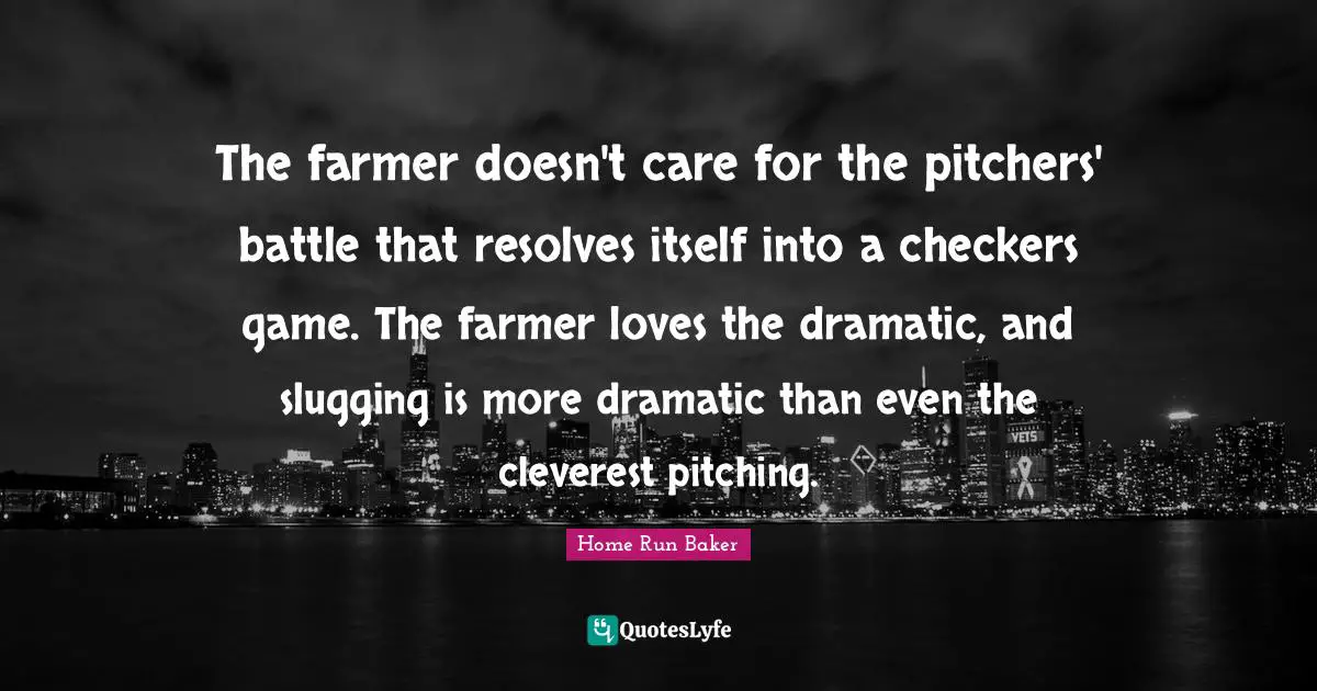 The farmer doesn't care for the pitchers' battle that resolves itself into a checkers game. The farmer loves the dramatic, and slugging is more dramatic than even the cleverest pitching.