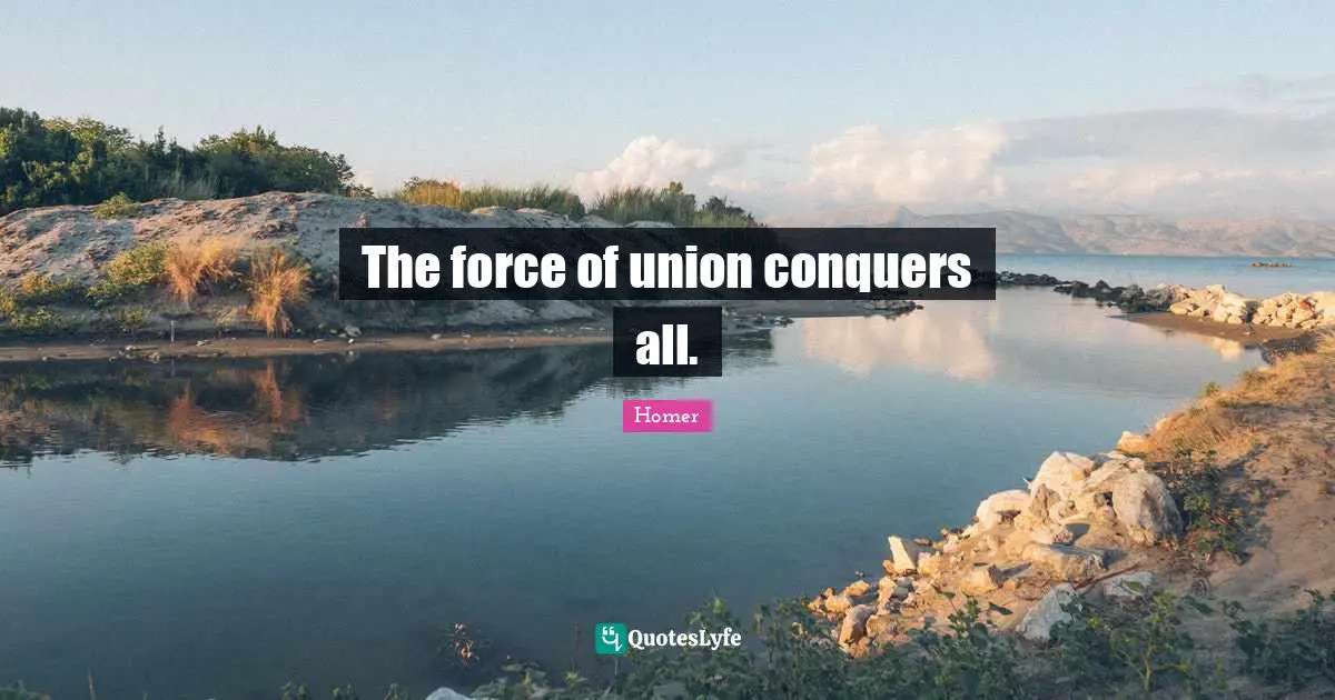 The force of union conquers all.