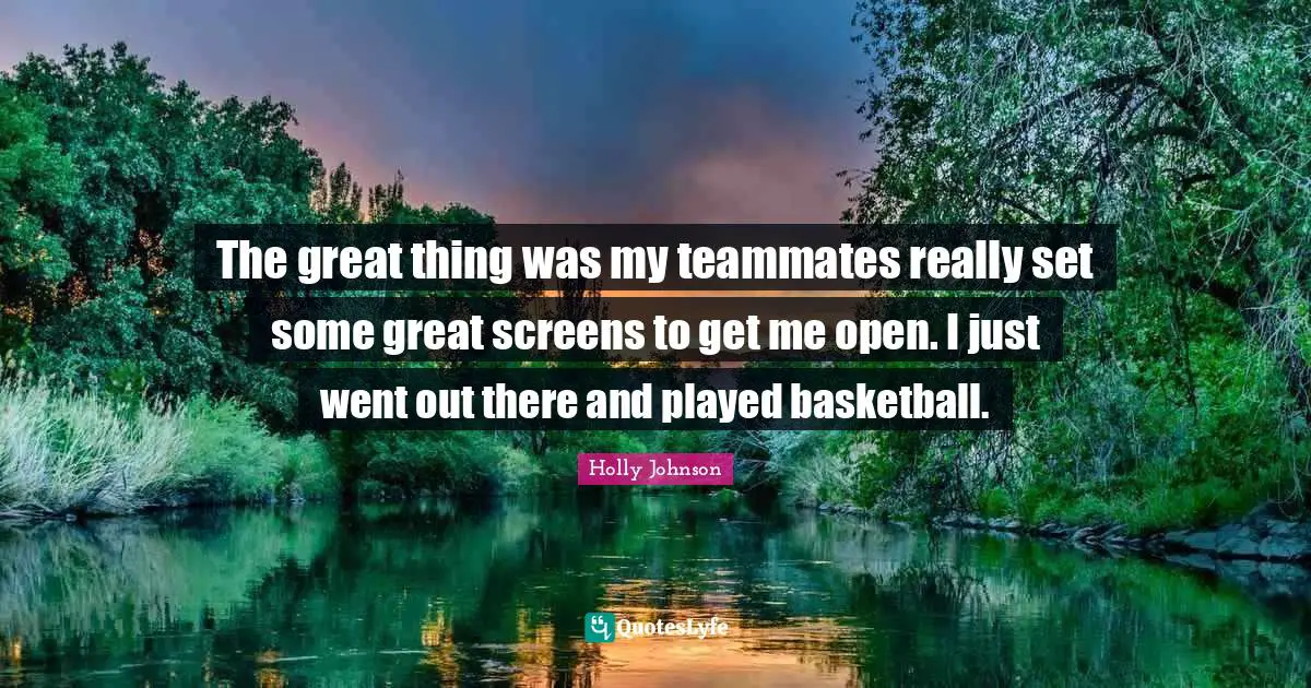 The great thing was my teammates really set some great screens to get me open. I just went out there and played basketball.