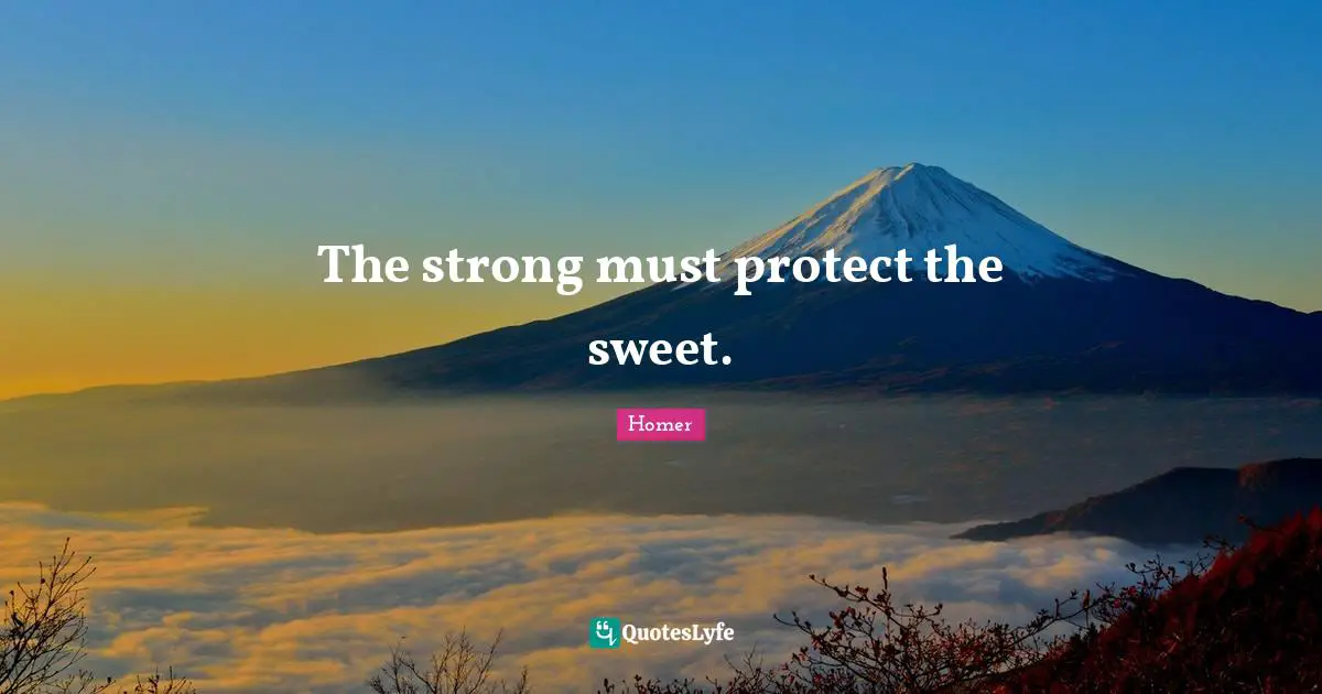 The strong must protect the sweet.