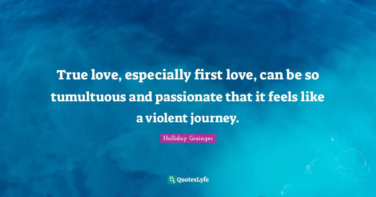 True love, especially first love, can be so tumultuous and passionate that it feels like a violent journey.