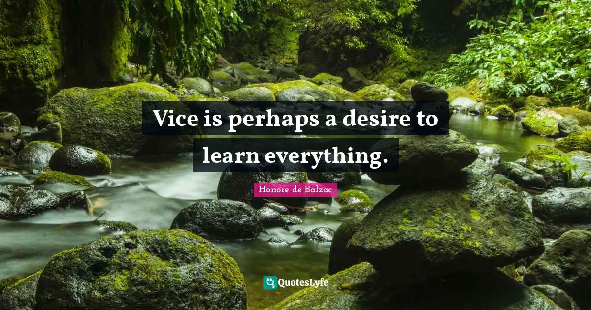 Desire To Learn Quotes: "Vice is perhaps a desire to learn everything."