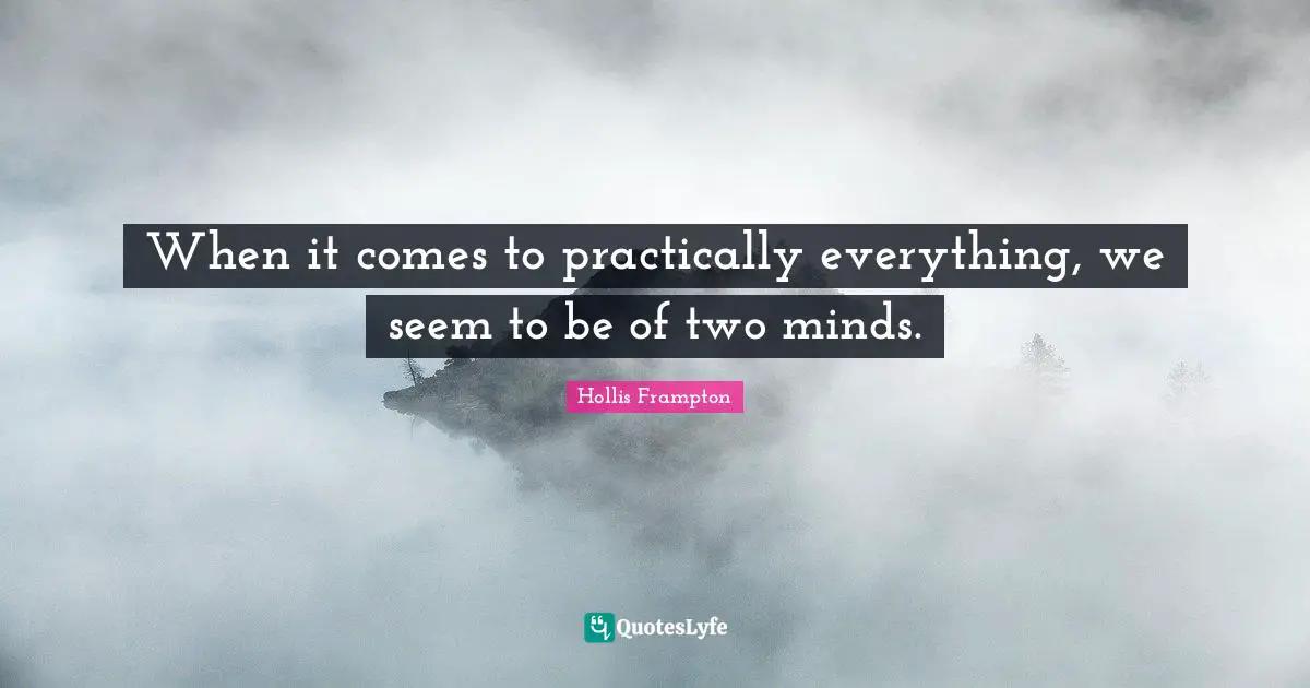 When it comes to practically everything, we seem to be of two minds.