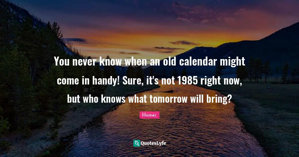 You never know when an old calendar might come in handy! Sure, it's not 1985 right now, but who knows what tomorrow will bring?
