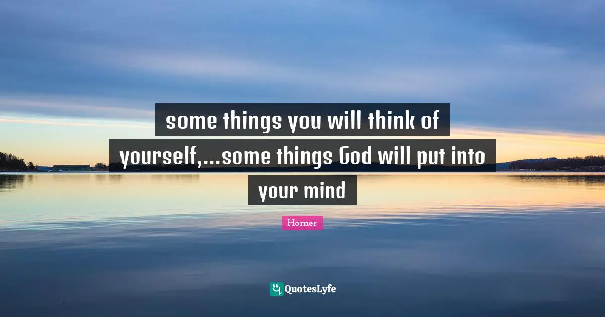 some things you will think of yourself,...some things God will put into your mind