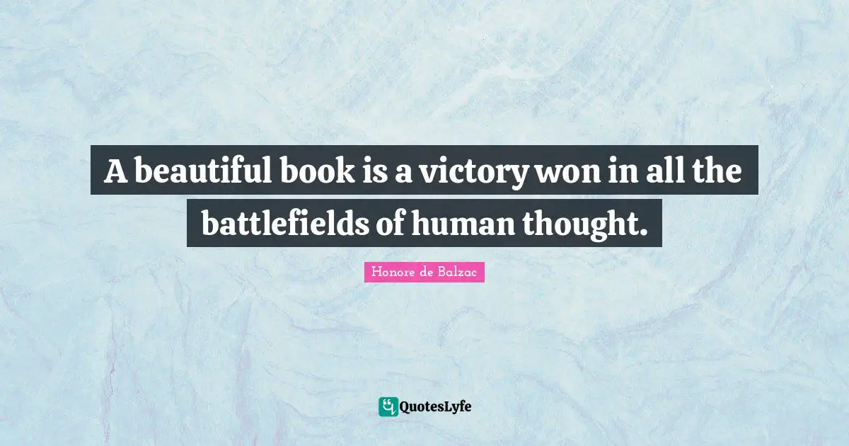 Battlefields Quotes: "A beautiful book is a victory won in all the battlefields of human thought."