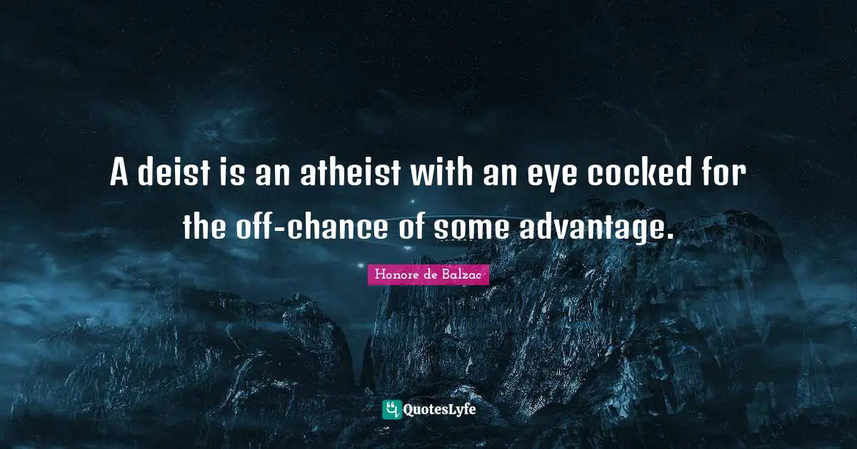 A deist is an atheist with an eye cocked for the off-chance of some advantage.