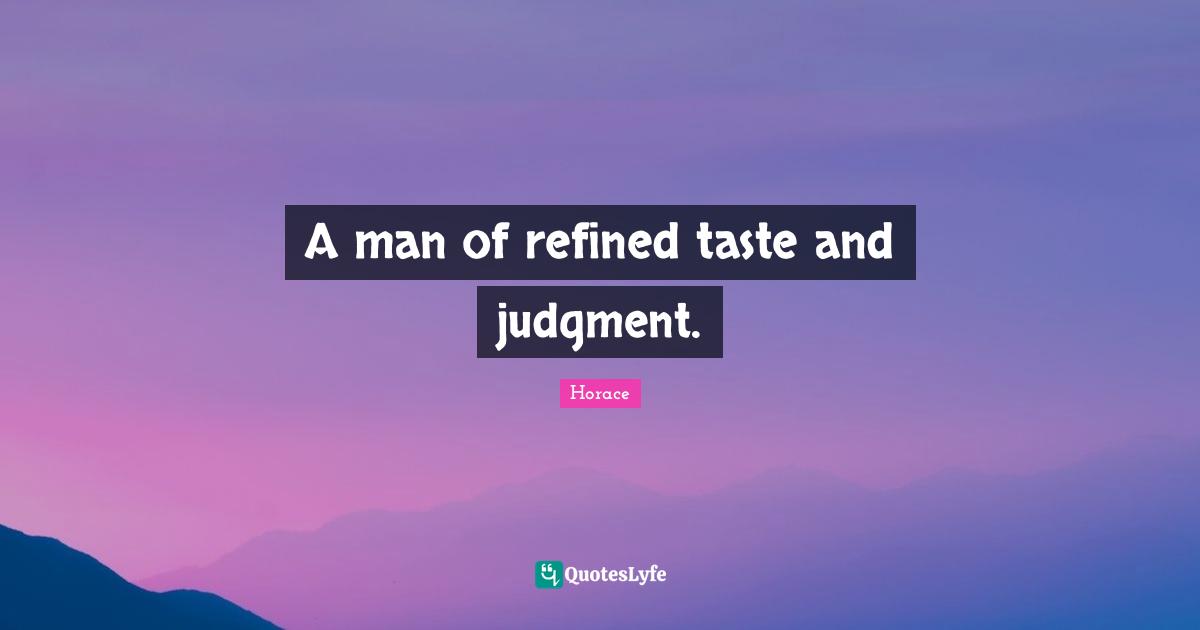 A man of refined taste and judgment.