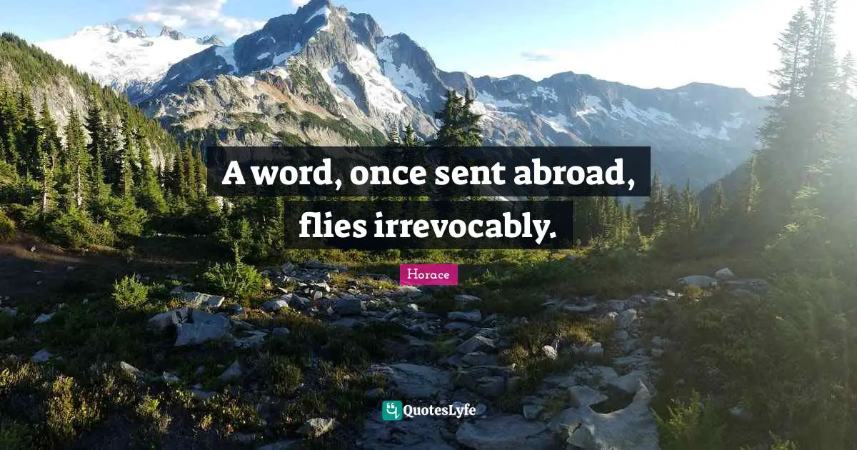 A word, once sent abroad, flies irrevocably.