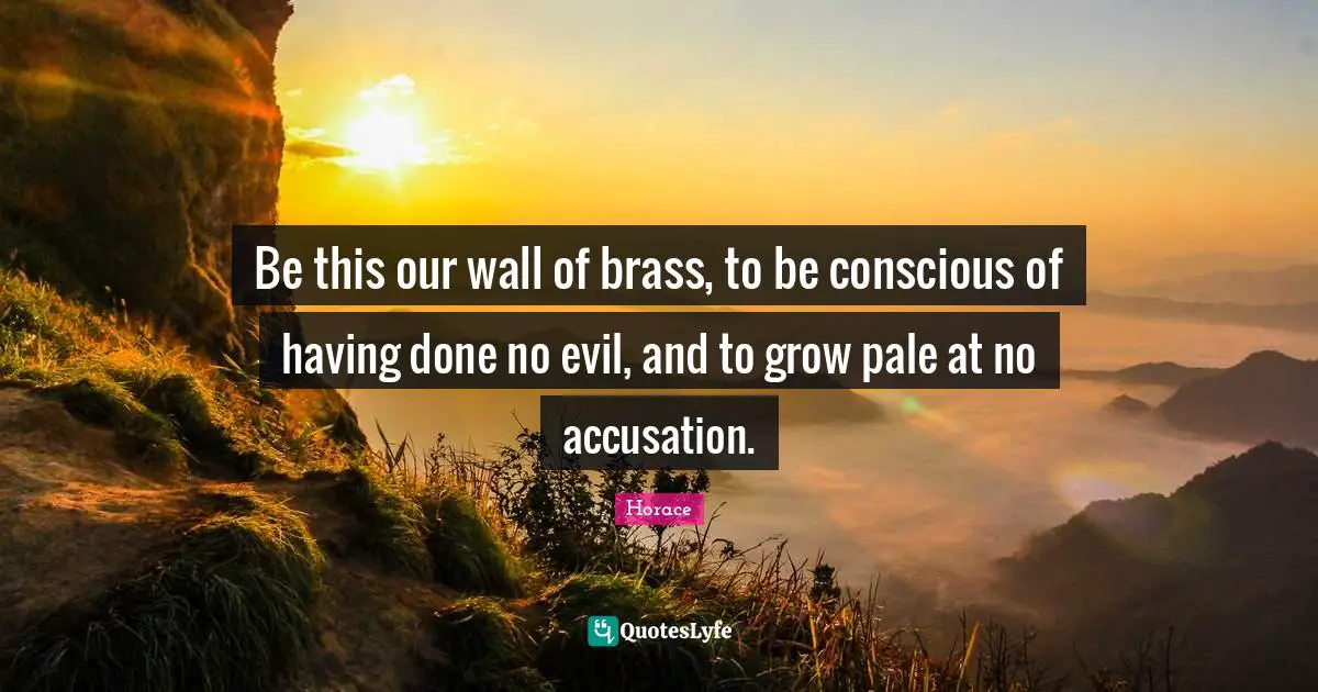 Accusation Quotes: "Be this our wall of brass, to be conscious of having done no evil, and to grow pale at no accusation."