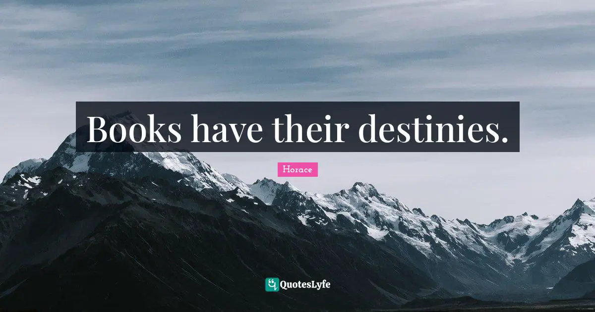 Books have their destinies.