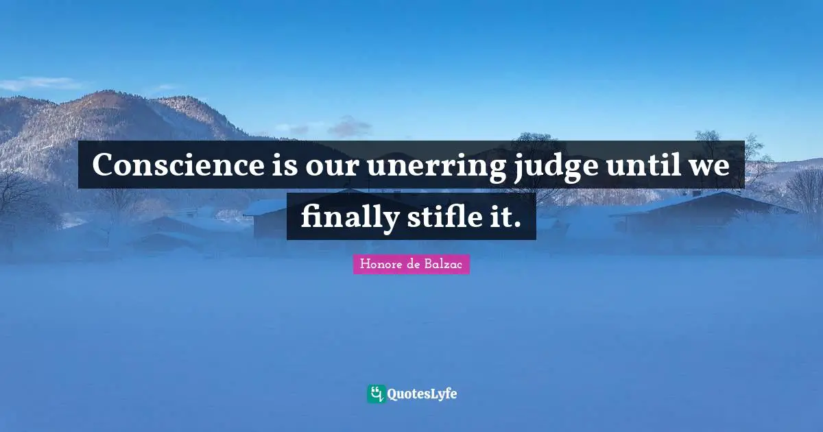 Conscience is our unerring judge until we finally stifle it.