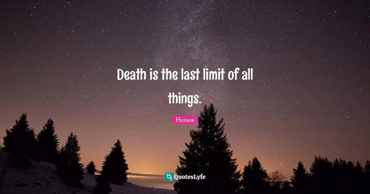 Death is the last limit of all things.