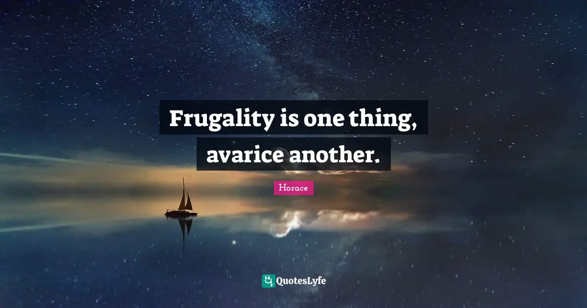Avarice Quotes: "Frugality is one thing, avarice another."