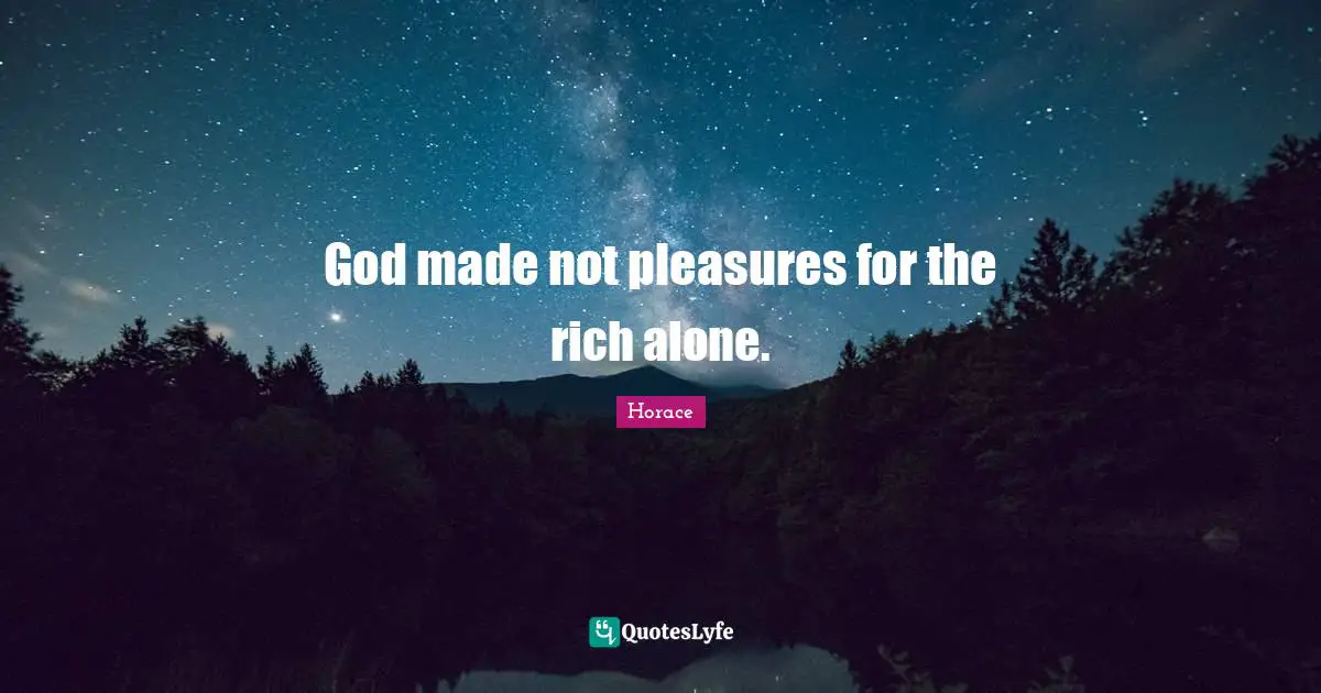God made not pleasures for the rich alone.