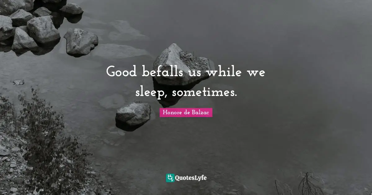 Good befalls us while we sleep, sometimes.