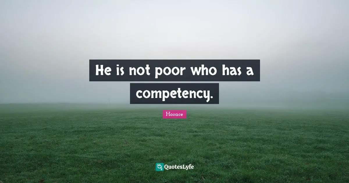 He is not poor who has a competency.