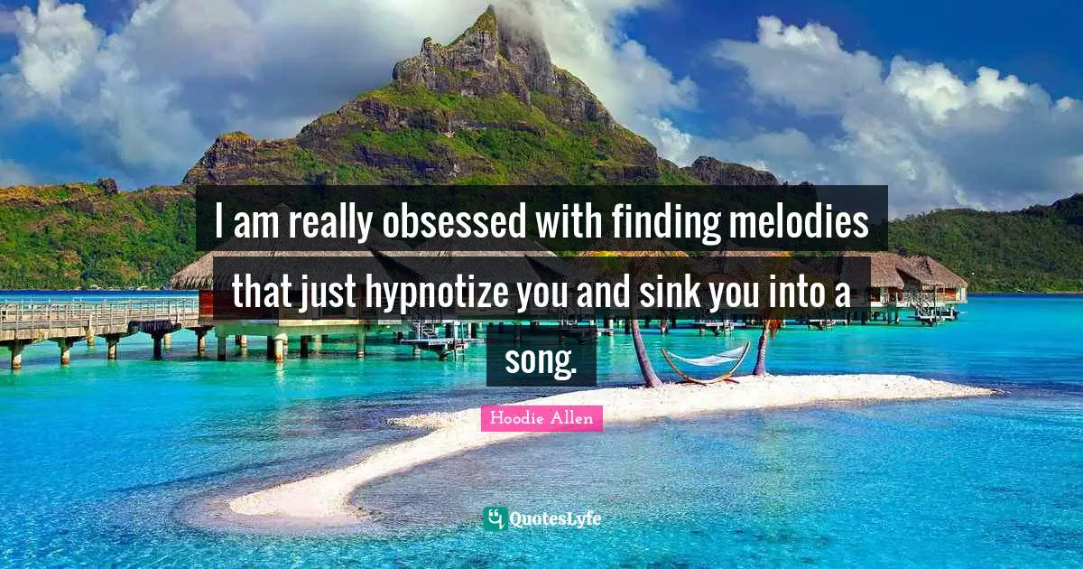 I am really obsessed with finding melodies that just hypnotize you and sink you into a song.