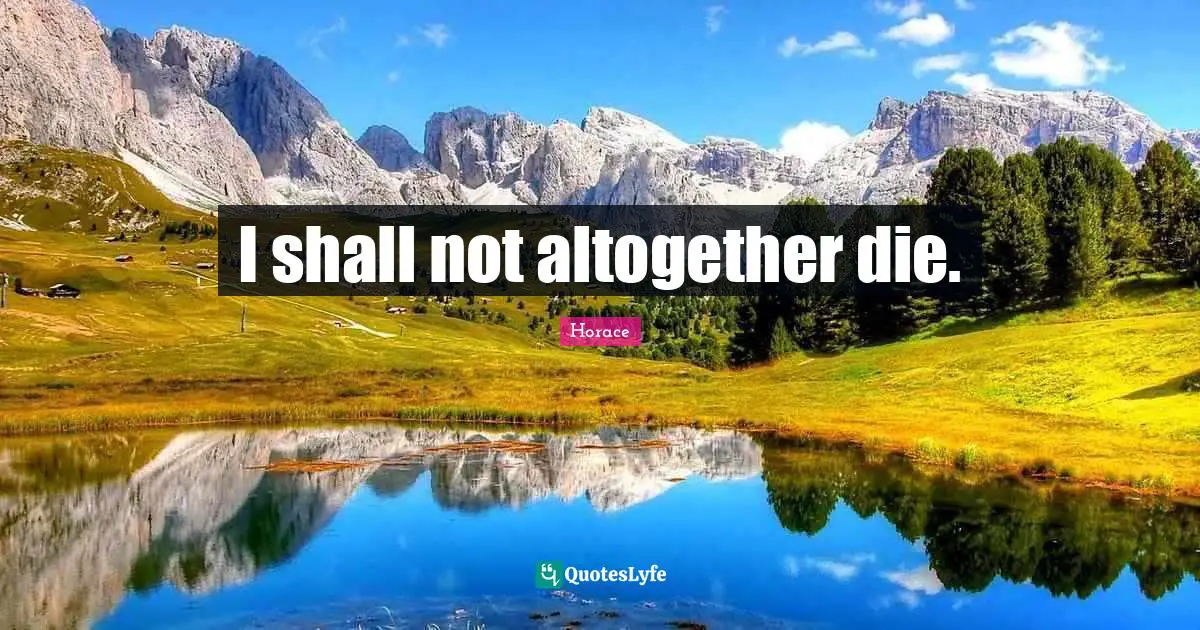 I shall not altogether die.