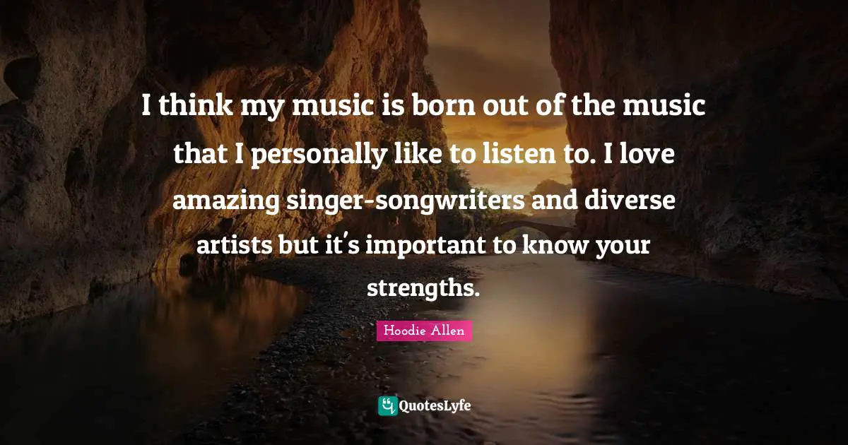 I think my music is born out of the music that I personally like to listen to. I love amazing singer-songwriters and diverse artists but it's important to know your strengths.