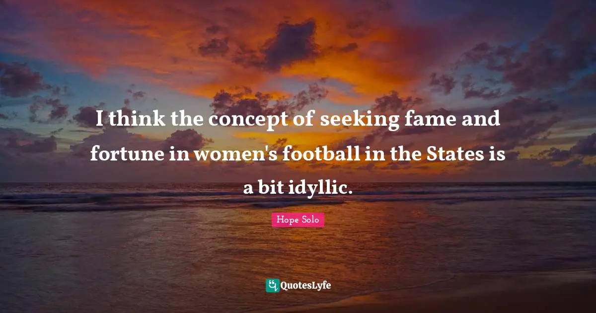 I think the concept of seeking fame and fortune in women's football in the States is a bit idyllic.