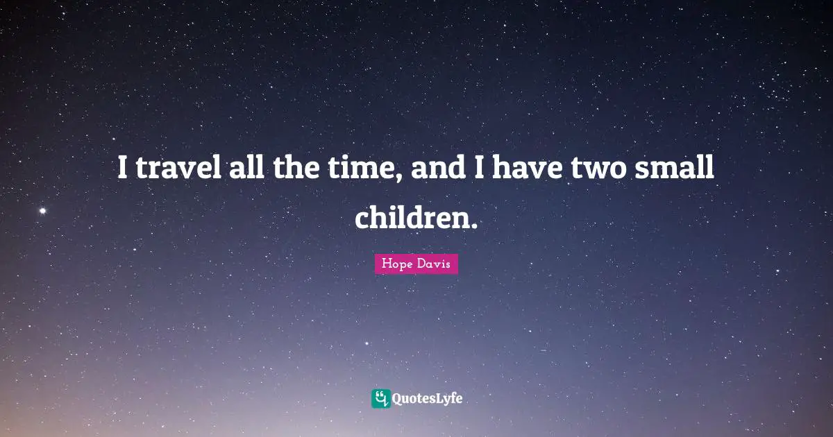 I travel all the time, and I have two small children.