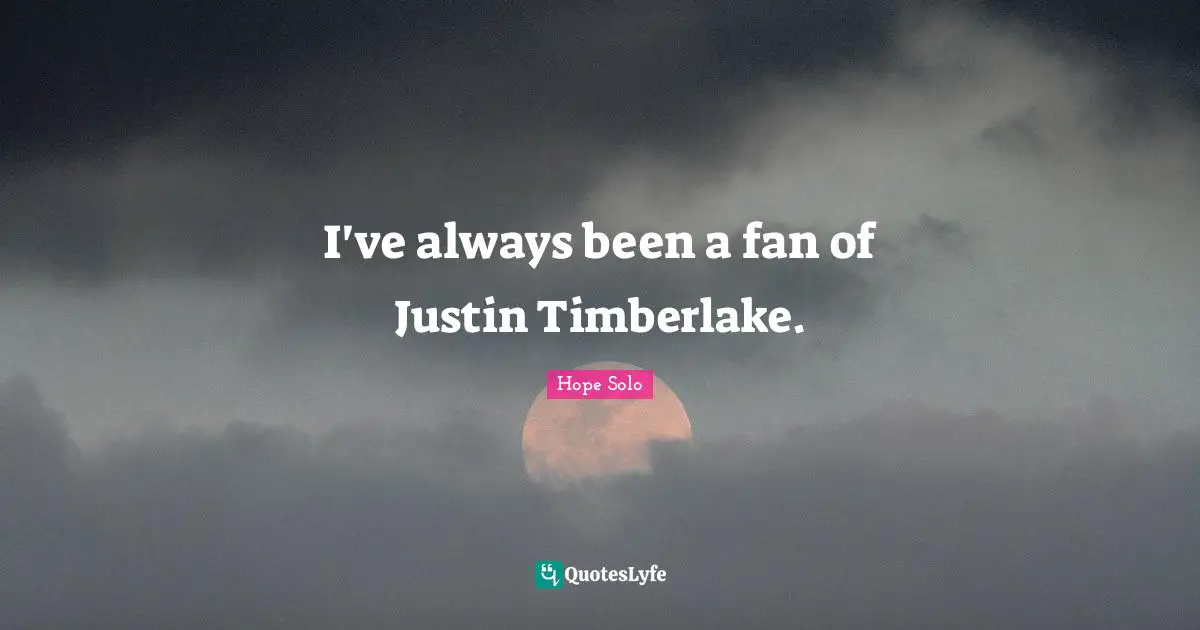 I've always been a fan of Justin Timberlake.