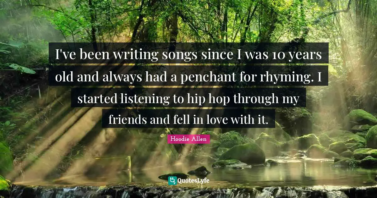 I've been writing songs since I was 10 years old and always had a penchant for rhyming. I started listening to hip hop through my friends and fell in love with it.