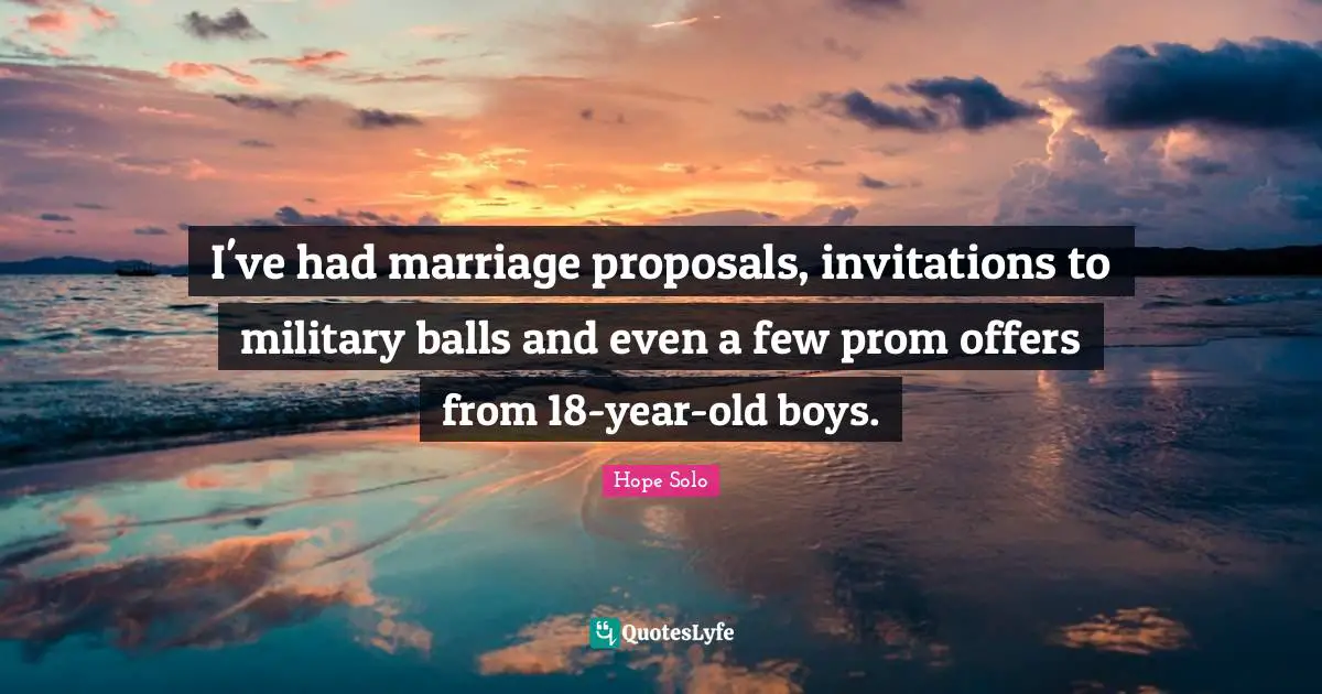 I've had marriage proposals, invitations to military balls and even a few prom offers from 18-year-old boys.