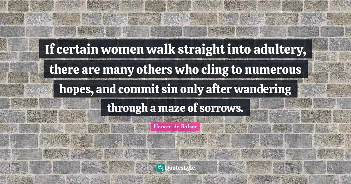 Adultery Quotes: "If certain women walk straight into adultery, there are many others who cling to numerous hopes, and commit sin only after wandering through a maze of sorrows."