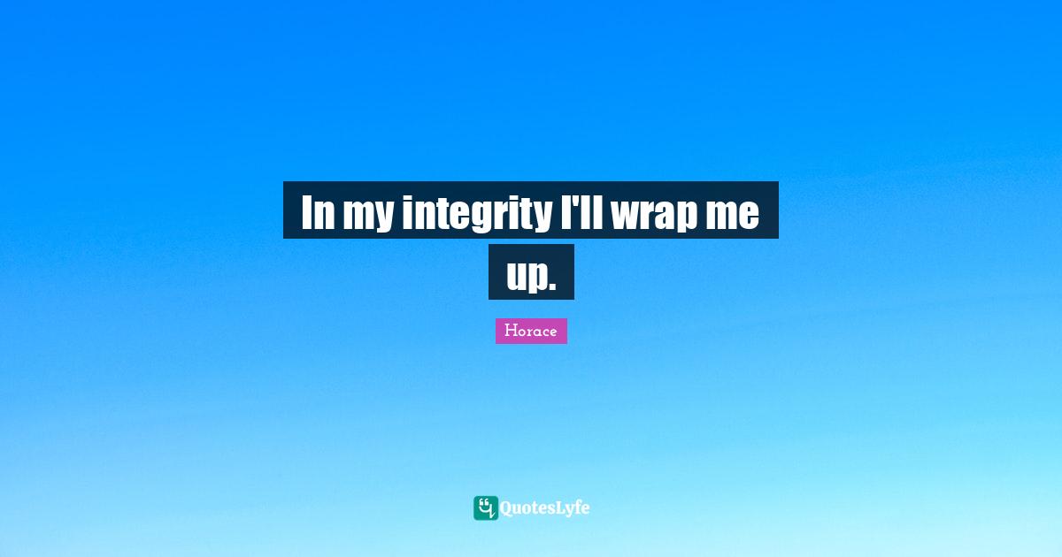 In my integrity I'll wrap me up.