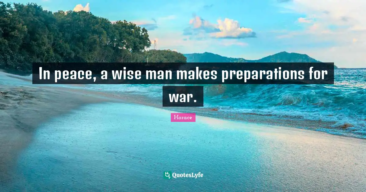 In peace, a wise man makes preparations for war.