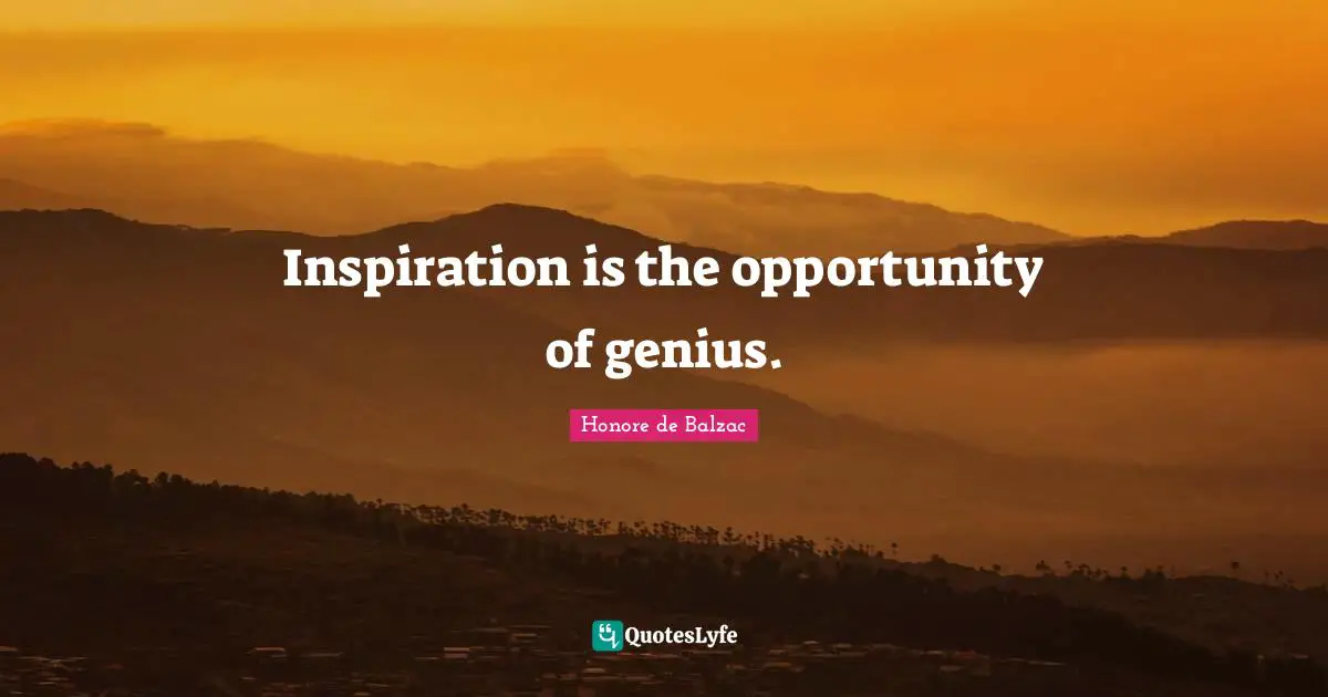 Inspiration is the opportunity of genius.