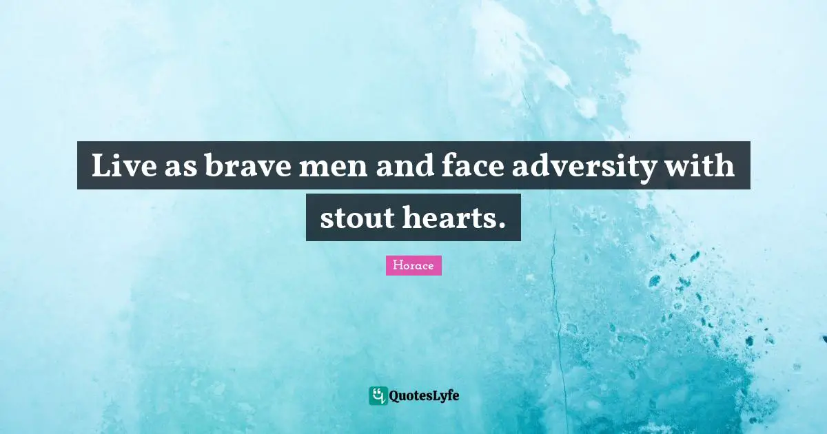 Stout Quotes: "Live as brave men and face adversity with stout hearts."
