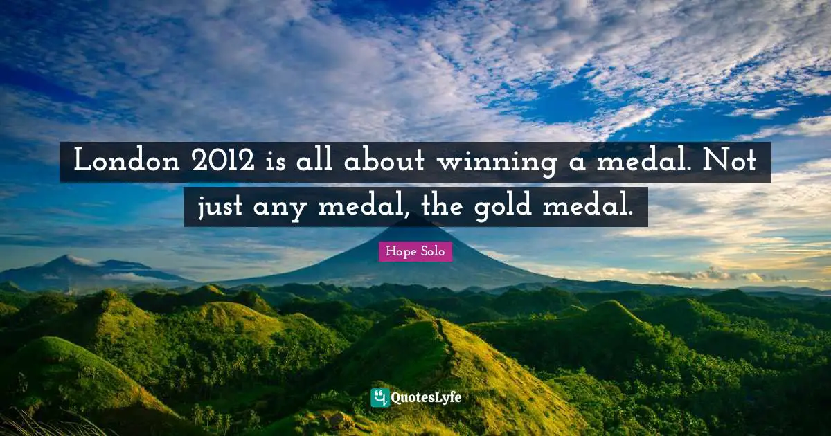 London 2012 is all about winning a medal. Not just any medal, the gold medal.