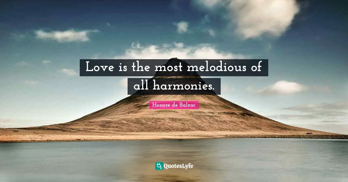 Love is the most melodious of all harmonies.