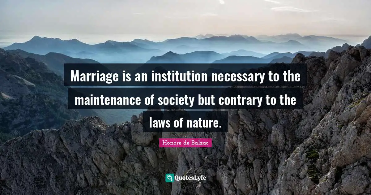 Marriage is an institution necessary to the maintenance of society but contrary to the laws of nature.