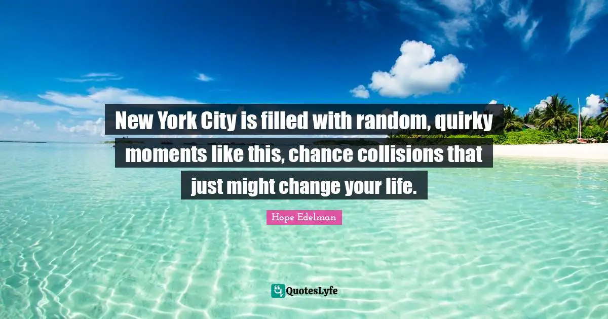 New York City is filled with random, quirky moments like this, chance collisions that just might change your life.