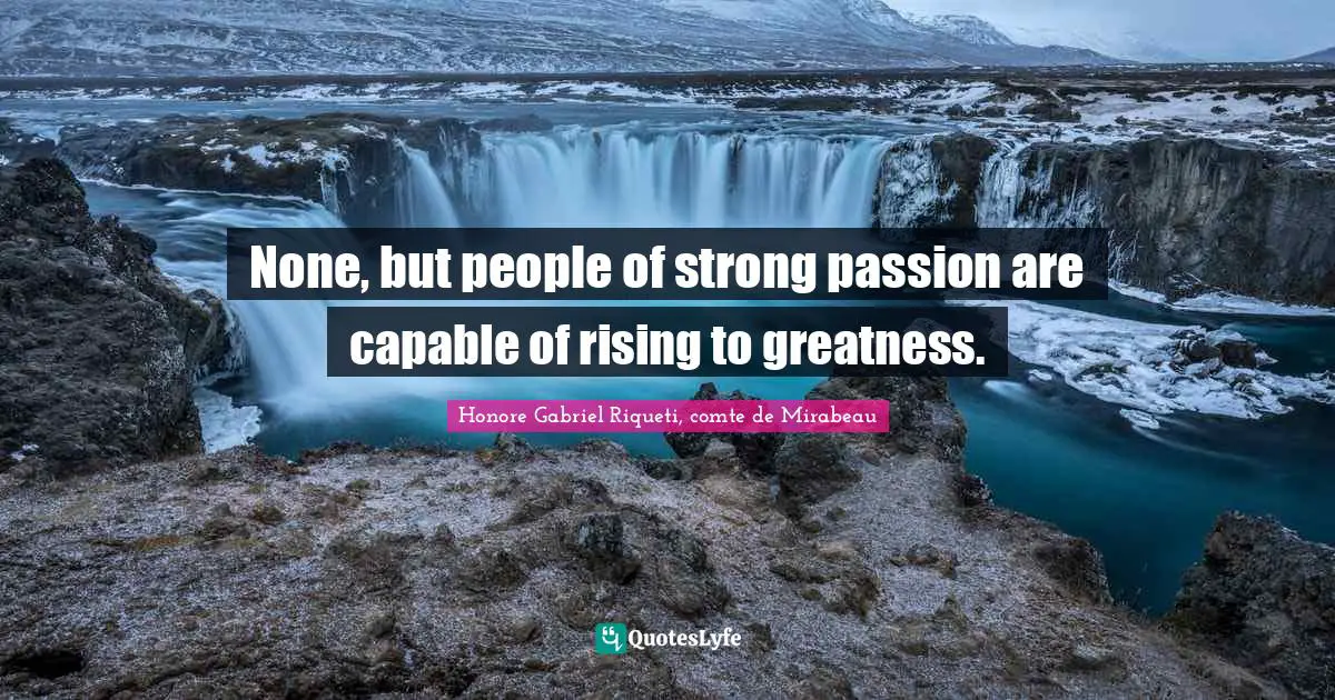 Rising Quotes: "None, but people of strong passion are capable of rising to greatness."