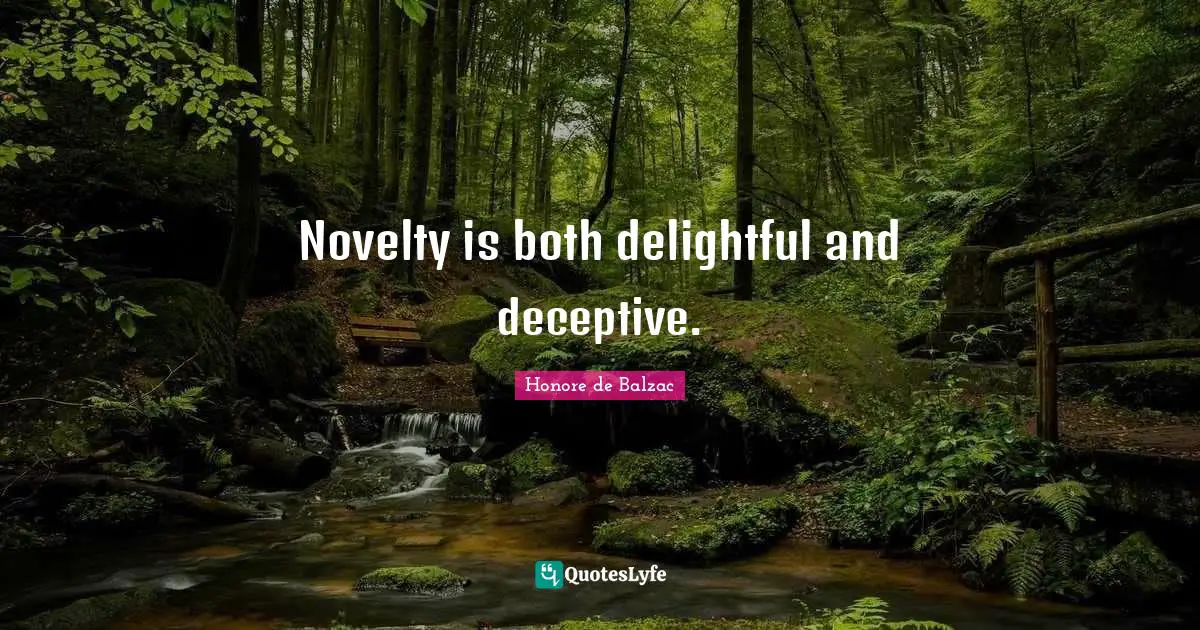 Novelty is both delightful and deceptive.