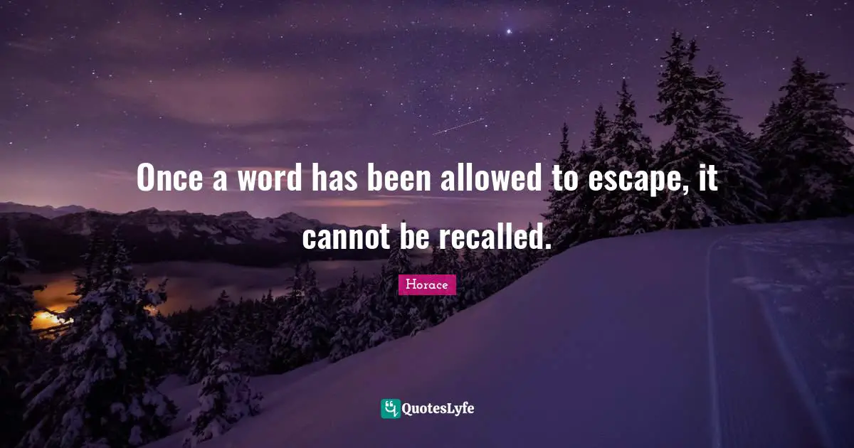 Once a word has been allowed to escape, it cannot be recalled.