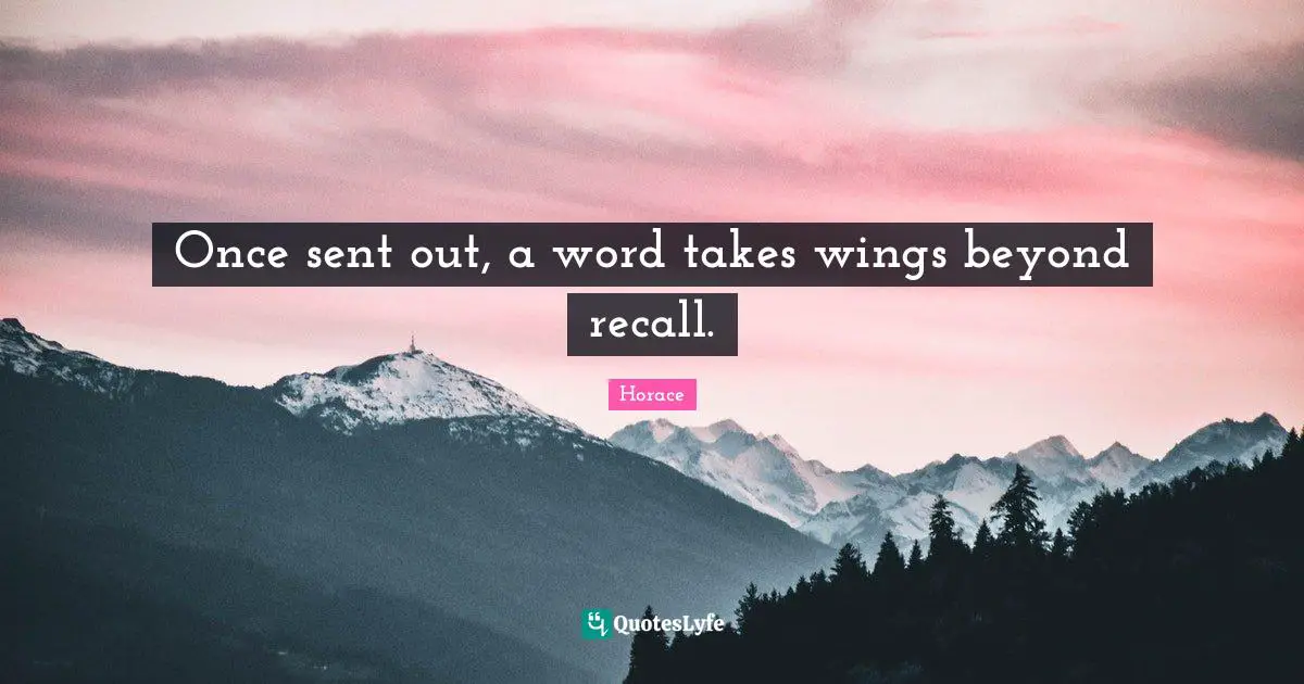 Wise Wisdom Quotes: "Once sent out, a word takes wings beyond recall."